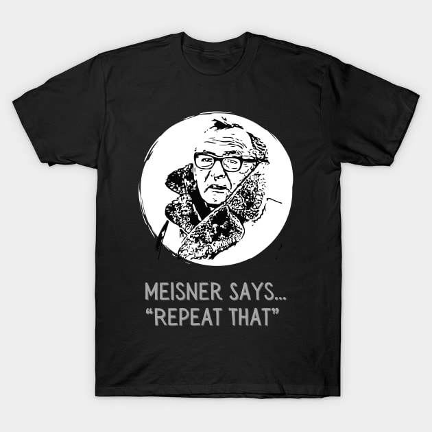 Meisner says Repeat That Actor Methods T-Shirt by WearablePSA